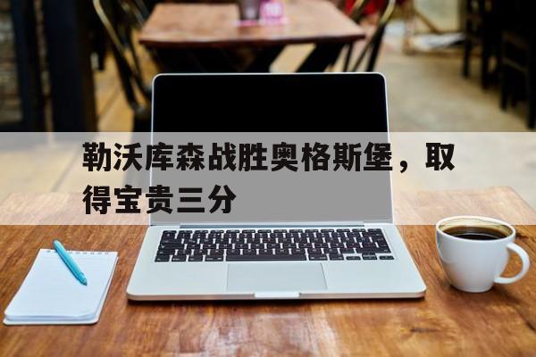关于勒沃库森战胜奥格斯堡，取得宝贵三分的信息